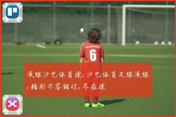滚球沙巴体育途,沙巴体育足球滚球,精彩不容错过,尽在途